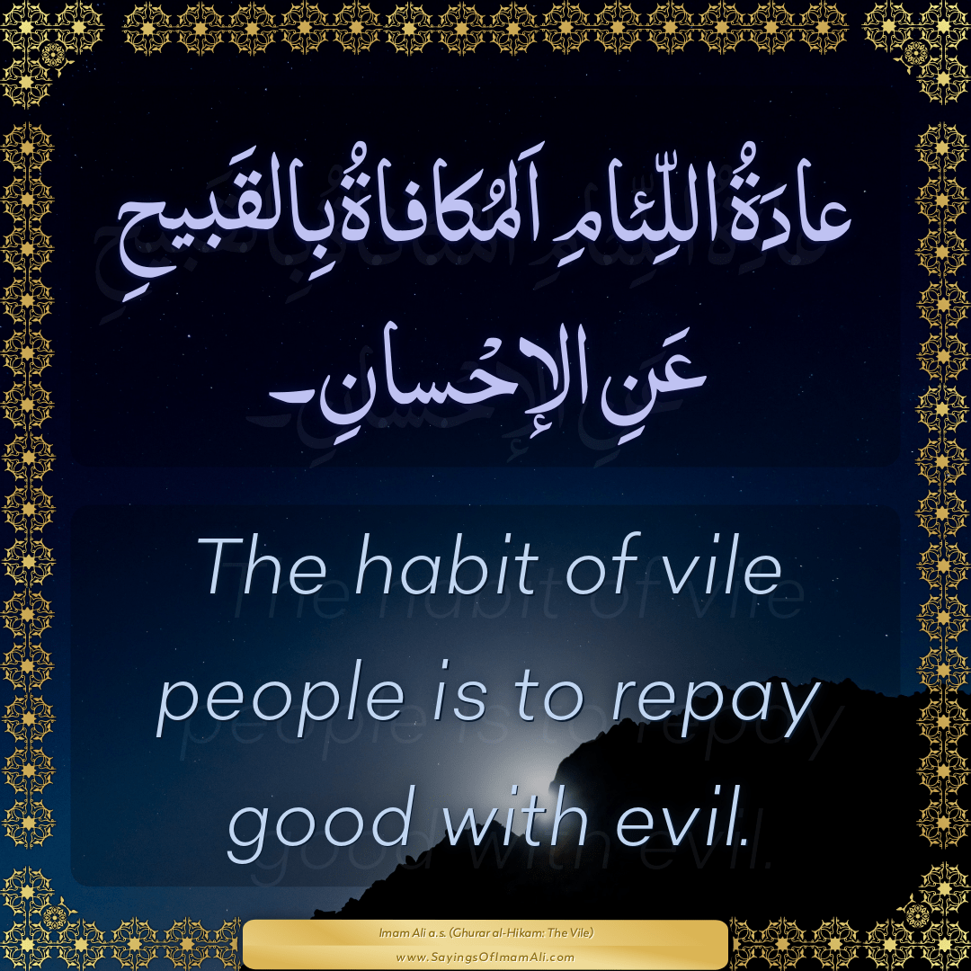 The habit of vile people is to repay good with evil.